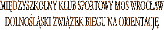 MIĘDZYSZKOLNY KLUB SPORTOWY MOS WROCŁAW
DOLNOŚLĄSKI ZWIĄZEK BIEGU NA ORIENTACJĘ