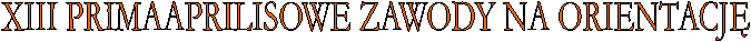 XIII PRIMAAPRILISOWE ZAWODY NA ORIENTACJ